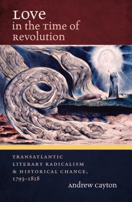 Love in the Time of Revolution: Transatlantic Literary Radicalism and Historical Change, 1793-1818 (Published by the Omohundro Institute of Early . and the University of North Carolina Press)