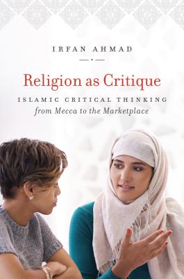 Religion As Critique; Islamic Critical Thinking from Mecca to the Marketplace