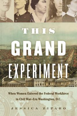 This Grand Experiment: When Women Entered the Federal Workforce in Civil WarEra Washington, D.C. (Civil War America)