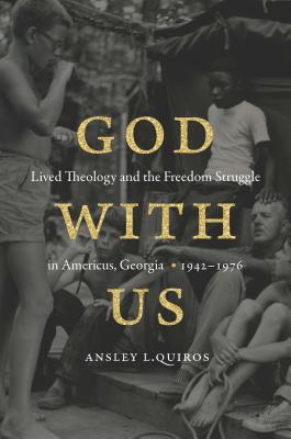 God with Us: Lived Theology and the Freedom Struggle in Americus, Georgia, 19421976