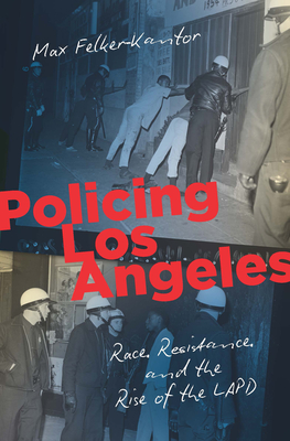 Policing Los Angeles: Race, Resistance, and the Rise of the LAPD (Justice, Power, and Politics)