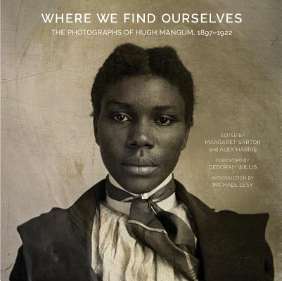 Where We Find Ourselves: The Photographs of Hugh Mangum, 18971922 (Documentary Arts and Culture, Published in association with the Center for Documentary Studies at Duke University)