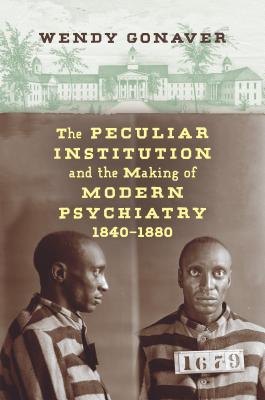The Peculiar Institution and the Making of Modern Psychiatry, 18401880