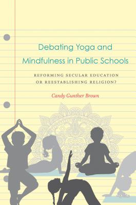 Debating Yoga and Mindfulness in Public Schools: Reforming Secular Education or Reestablishing Religion