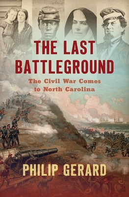 The Last Battleground: The Civil War Comes to North Carolina