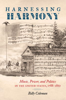 Harnessing Harmony: Music, Power, and Politics in the United States, 17881865