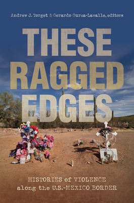 These Ragged Edges: Histories of Violence along the U.S.-Mexico Border (The David J. Weber Series in the New Borderlands History)