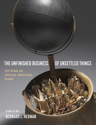 The Unfinished Business of Unsettled Things: Art from an African American South