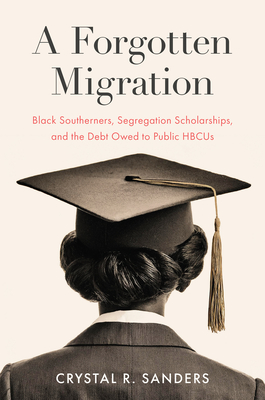 A Forgotten Migration: Black Southerners, Segregation Scholarships, and the Debt Owed to Public HBCUs (The John Hope Franklin Series in African American History and Culture)