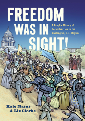 Freedom Was in Sight: A Graphic History of Reconstruction in the Washington, D.C., Region (A Ferris and Ferris Book)