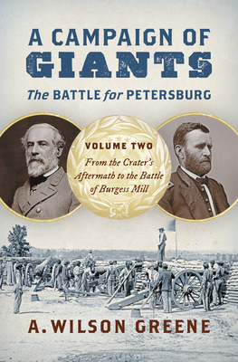 A Campaign of Giants--The Battle for Petersburg: Volume 2: From the Crater's Aftermath to the Battle of Burgess Mill (Civil War America)