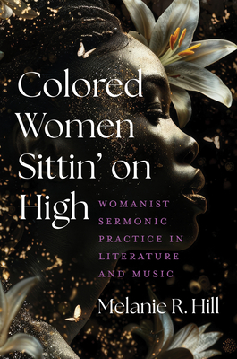 Colored Women Sittin on High: Womanist Sermonic Practice in Literature and Music