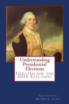 Image for Understanding Presidential Elections: The Constitution, Caucuses, Primaries, Electoral College, and More Understanding Presidential Elections: The Constitution, Caucuses, Primaries, Electoral College, and More