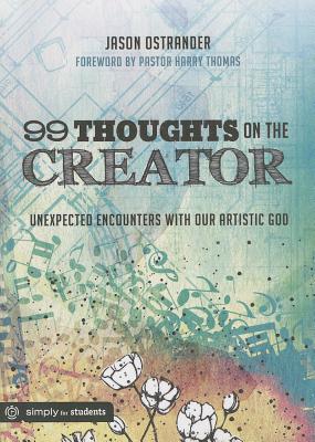 99 Thoughts on the Creator: Unexpected Encounters with Our Artistic God (Simply for Students)