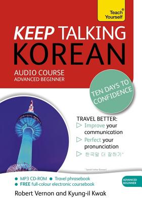 Keep Talking Korean Audio Course - Ten Days to Confidence: Advanced beginner's guide to speaking and understanding with confidence (Teach Yourself)