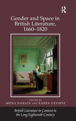 Gender and Space in British Literature, 1660-1820 (British Literature in Context in the Long Eighteenth Century) [Hardcover] Narain, Mona and Gevirtz, Karen