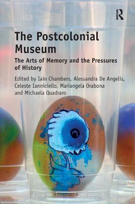 Image for The Postcolonial Museum: The Arts of Memory and the Pressures of History The Postcolonial Museum: The Arts of Memory and the Pressures of History