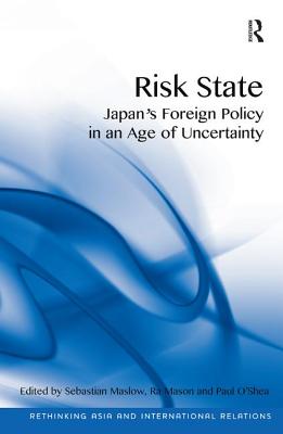 Risk State: Japan's Foreign Policy in an Age of Uncertainty (Rethinking Asia and International Relations)