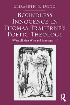 Boundless Innocence in Thomas Traherne's Poetic Theology: 'Were all Men Wise and Innocent.' [Hardcover] Dodd, Elizabeth S.
