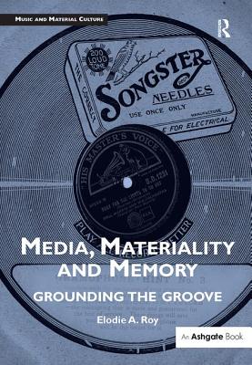 Media, Materiality and Memory: Grounding the Groove (Music and Material Culture)