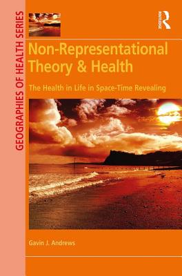 Non-Representational Theory & Health: The Health in Life in Space-Time Revealing (Geographies of Health Series) Image for Non-Representational Theory & Health: The Health in Life in Space-Time Revealing (Geographies of Health Series)