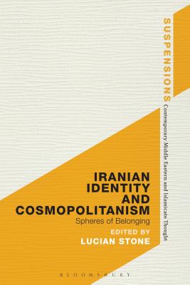 Iranian Identity and Cosmopolitanism: Spheres of Belonging (Suspensions: Contemporary Middle Eastern and Islamicate Thought) [Hardcover] Stone, Lucian
