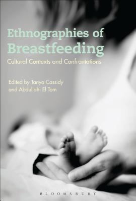 Ethnographies of Breastfeeding: Cultural Contexts and Confrontations [Hardcover] Cassidy, Tanya and El Tom, Abdullahi