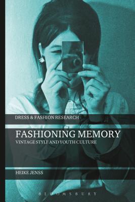 Fashioning Memory: Vintage Style and Youth Culture (Dress and Fashion Research) [Hardcover] Jenss, Heike and Eicher, Joanne B.