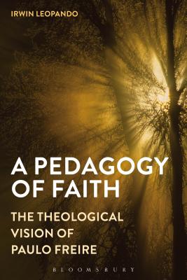 A Pedagogy of Faith: The Theological Vision of Paulo Freire [Hardcover] Leopando, Irwin