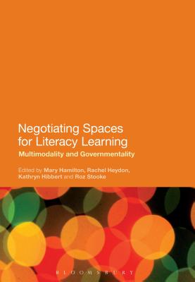 Negotiating Spaces for Literacy Learning: Multimodality and Governmentality [Paperback] Hamilton, Mary; Heydon, Rachel; Hibbert, Kathryn and Stooke, Roz
