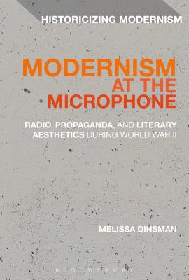 Modernism at the Microphone: Radio, Propaganda, and Literary Aesthetics During World War II (Historicizing Modernism) [Hardcover] Dinsman, Melissa; Tonning, Erik and Feldman, Matthew
