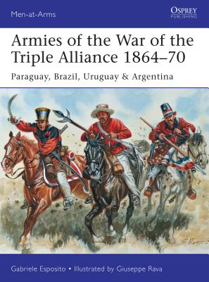 Image for Armies of the War of the Triple Alliance 1864-70: Paraguay, Brazil, Uruguay & Argentina #499 Osprey Men at Arms
