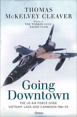 Going Downtown: The US Air Force over Vietnam, Laos and Cambodia, 196175