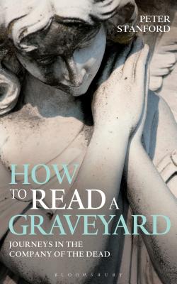 How to Read a Graveyard: Journeys in the Company of the Dead