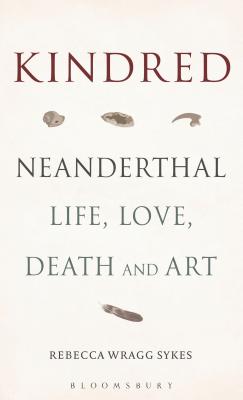 Kindred: Neanderthal Life, Love, Death and Art