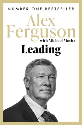 Leading: Lessons in leadership from the legendary Manchester United manager [Paperback] Ferguson, Alex and Moritz, Michael