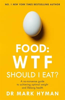 Food: WTF Should I Eat: The no-nonsense guide to achieving optimal weight and lifelong health