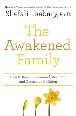 Image for The Awakened Family: How to Raise Empowered, Resilient, and Conscious Children The Awakened Family: How to Raise Empowered, Resilient, and Conscious Children