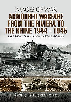 Images of War; Armoured Warfare from the Riviera to the Rhine, 1944-1945