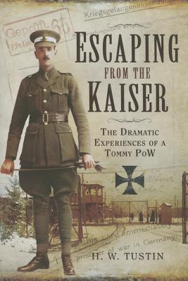 Escaping from the Kaiser: The Dramatic Experiences of a Tommy POW
