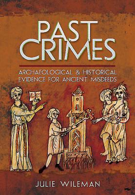 Past Crimes: Archaeological and Historical Evidence for Ancient Misdeeds