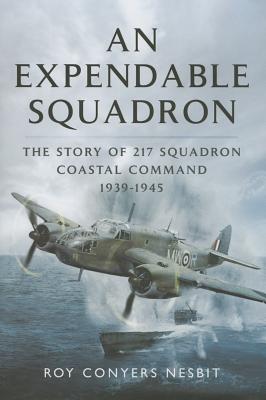 An Expendable Squadron: The Story of 217 Squadron, Coastal Command, 1939-1945