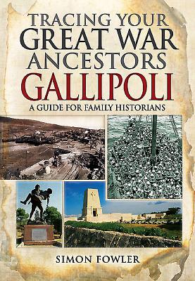 Tracing Your Great War Ancestors: Gallipoli - A Guide for Family Historians