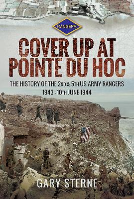 D-Day Cover Up at Pointe Du Hoc: The History of the 2nd & 5th Us Army Rangers, 1st May 10th June 1944: Vol 2 Only.