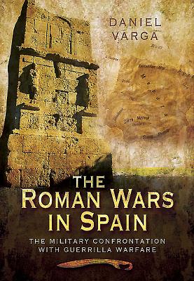 The Roman Wars In Spain: The Military Confrontation With Guerrilla Warfare