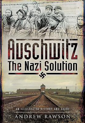 Image for Auschwitz - The Nazi Solution: An Illustrated History and Guide