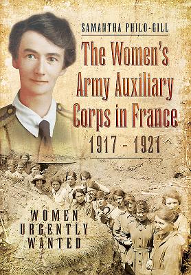 The Women's Army Auxiliary Corps in France, 1917 - 1921: Women Urgently Wanted