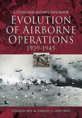 Evolution of Airborne Operations, 1939-1945 (Looking Down on War)