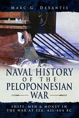 A Naval History of the Peloponnesian War. Ships, Men & Money in the War At Sea, 431-404 BC