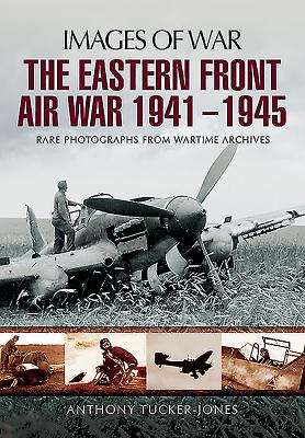 The Eastern Front Air War 1941 - 1945 (Images of War) [Paperback] Anthony Tucker-Jones